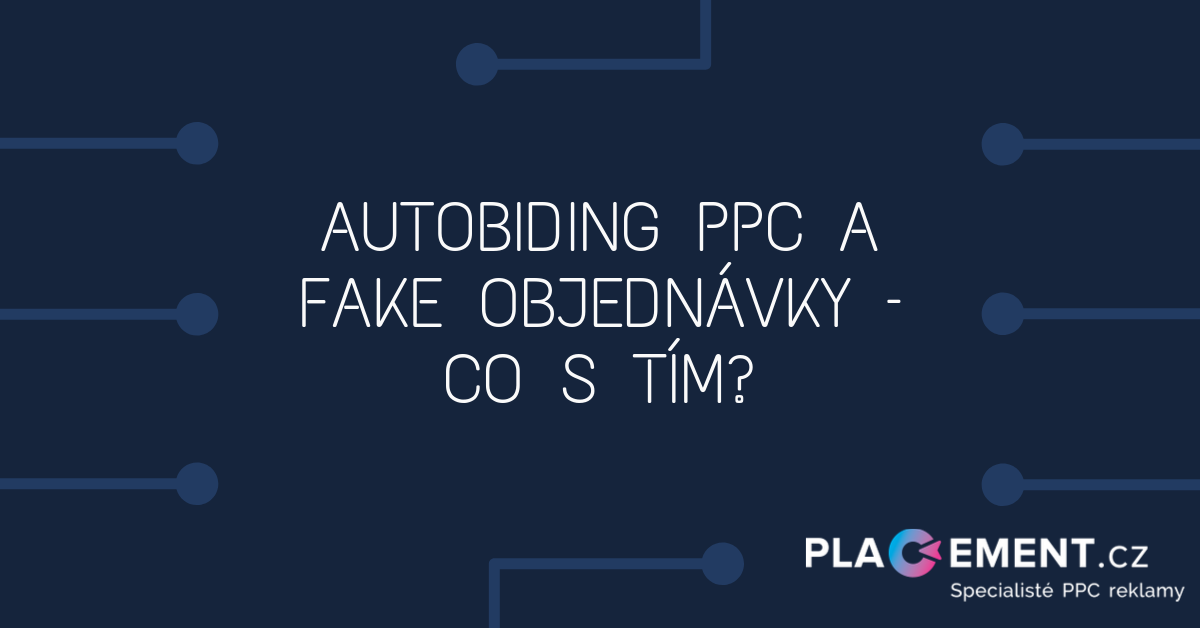Autobiding PPC a fake objednávky – co s tím?