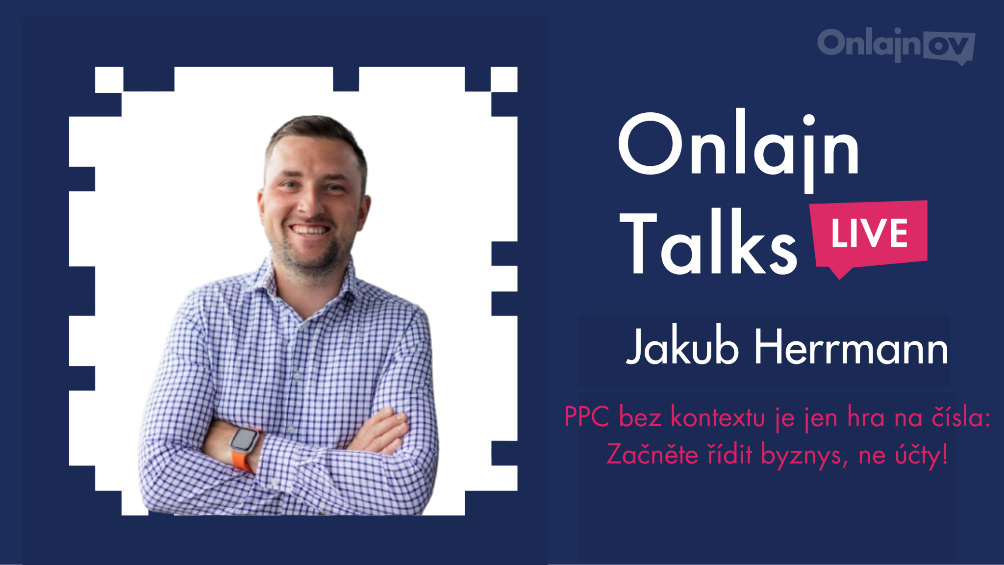 Onlajn Talsk - PPC bez kontextu je jen hra na čísla: Začněte řídit byznys, ne účty - Jakub Herrmann