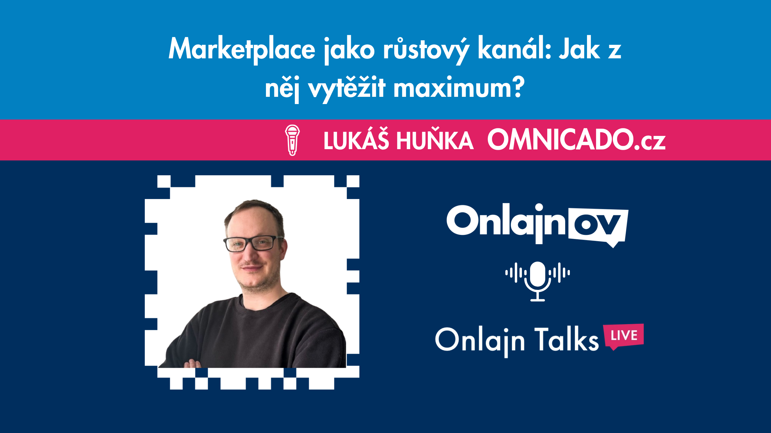 Rozhovor - Onlajnov #6 - Marketplace jako růstový kanál: Jak z něj vytěžit maximum? Lukáš Huňka Omnicado.cz